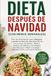 DIETA DESPUÉS DE NAVIDAD: Plan de alimentación para adelgazar y perder los kilos de más después de los excesos navideños. Menús, recetas saludables y ... con buenos hábitos. Libro para regalar salud