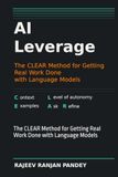 AI Leverage: The CLEAR Method for Getting Real Work Done with Language Models Paperback