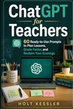 ChatGPT for Teachers: 60 Ready-to-Use Prompts to Plan Lessons, Grade Faster, and Reclaim Your Evenings