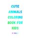 Cute Animals Coloring Book for Kids: 30 Fun and Easy Coloring Pages for Ages 3–6