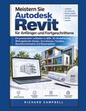 Meistern Autodesk Meister Sie Autodesk Revit für Anfänger und Fortgeschrittene: Ein praxisnaher Leitfaden zu BIM, 3D-Modellierung, Wohngebäude-Design, Grundrissen, Familien, Baudokumentation und Bauprojekten