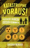 Katastrophe voraus!: Sicher durch Krisen kommen