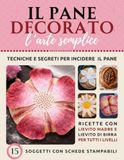IL PANE DECORATO, L'ARTE SEMPLICE: Tecniche e segreti per incisioni perfette