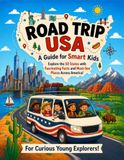 Road Trip USA: A Guide for Smart Kids: Explore the 50 States with Fascinating Facts and Must-See Places Across America for Curious Young Explorers!