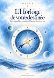L'Horloge de votre destinée: Trois aiguilles pour lire l’heure de votre vie