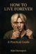 HOW TO LIVE FOREVER: A Practical Guide