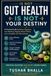 Gut Health Is Not Your Destiny: A Practical Guide to Better Digestion, Less Bloating, Regular Bowel Habits, and a Healthier Gut Microbiome