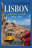 LISBON TRAVEL GUIDE 2026-2027: A Cruise Adventure Book for First-Timers, Solo, Family, and Couples