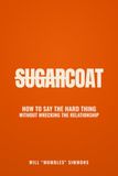 SugarCoat: How to Say the Hard Thing Without Wrecking the Relationship
