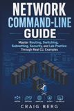 Network Command- Line Guide: Master Routing, Switching, Subnetting, Security, and Lab Practice Through Real CLI Examples