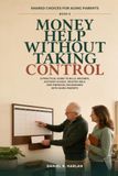 Money Help Without Taking Control: A Practical Guide to Bills, Records, Account Access, Trusted Help, and Financial Boundaries With Aging Parents