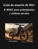 Guía Dirt E-BIKE Guía de usuario para principiantes y ciclistas novatos