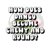 How Dango How Does Dango Become Chewy and Round?