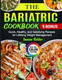 The Bariatric Cookbook: Quick, Healthy, and Satisfying Recipes for Lifelong Weight Management