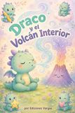 Draco y el Volcán Interior: Un cuento para aprender a calmar el enojo antes de explotar.