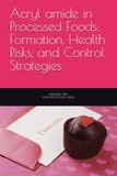 Acryl amide Acrylamide in Processed Foods: Formation, Health Risks, and Control Strategies