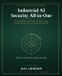 Industrial Independently Published Industrial AI Security All-in-One: Securing AI Agents, Digital Twins, Machine Learning, Robotics, IIoT and Autonomous Industrial Operations Paperback
