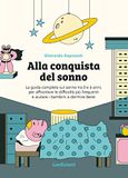 Alla Carlo.Capellano Alla conquista del sonno. La guida completa sul sonno tra 0 e 6 anni, per affrontare le difficoltà più frequenti e aiutare i bambini a dormire bene. Ediz. illustrata