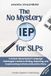 The No Mystery IEP for SLPs: A School-Based Speech Language Pathologist's Guide to Writing, Reporting, and Implementing Individual Education Plans