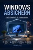 Windows absichern: Das Praxis-Handbuch für Privatanwender