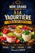 LES RECETTES DE YAOURTIÈRE — Plus de 100 Recettes: Yaourts maison, desserts lactés et préparations gourmandes faciles à réaliser
