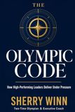 The Olympic Code: How High-Performing Leaders Deliver Under Pressure