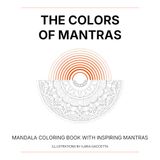 The Colors of Mantras: 20 Mandalas to Color with Inspiring Mantras for Mindfulness, Relaxation and Inner Peace
