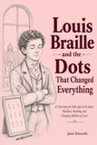 Louis Braille and the Dots That Changed Everything: A True Story for Kids Ages 8-12 About Blindness, Reading, and Changing Millions of Lives