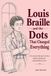 Louis Braille and the Dots That Changed Everything: A True Story for Kids Ages 8-12 About Blindness, Reading, and Changing Millions of Lives