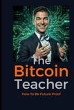 THE BITCOIN TEACHER: How To Be Future Proof