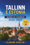 Tallinn Estonia Tallinn e Estonia Guida di viaggio 2026-2027: Costruisci facilmente un itinerario tra la Città Vecchia, Kalamaja, Kadriorg, Tartu, Lahemaa, Pärnu, Saaremaa, i traghetti del Baltico e la cucina locale