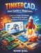 Tinkercad User Guide for Beginners: Learn to Create 3D Models, Build Digital Projects, and Master CAD Software