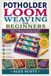 Potholder Loom Weaving For Beginners: A Simple Guide to Loom Basics, Colorwork, Patterns, and Easy Handmade Projects