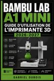 Bambu Lab A1 Mini Guide d'Utilisation de l'Imprimante 3D 2026-2027