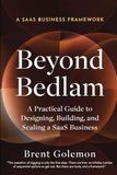 Beyond Bedlam: A Practical Guide to Designing, Building, and Scaling a SaaS Business