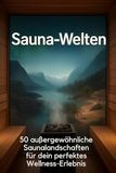 Sauna-Welten: 50 außergewöhnliche Saunalandschaften für dein perfektes Wellness-Erlebnis
