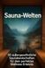 Sauna-Welten: 50 außergewöhnliche Saunalandschaften für dein perfektes Wellness-Erlebnis