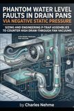 Phantom Phantom Water Level Faults in Drain Pans via Negative Static Pressure: Sizing and Engineering P-Trap Assemblies to Counter High Draw-Through Fan Vacuums