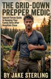 The Grid-Down Prepper Medic: Special Forces Guide to Keeping Your Family Alive After Hospitals Close