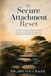 The Secure Attachment Reset: An Adult's Guide to Healing Anxious, Avoidant, and Fearful-Disorganized Patterns and Building Earned Security: 1