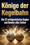 Könige FlipFlop Könige der Kegelbahn: Die 37 erfolgreichsten Kegler und Bowler aller Zeiten