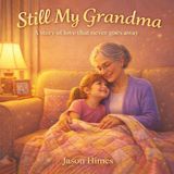 Still My Grandma: A Story of Love That Never Goes Away
