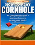 HOW TO PLAY CORNHOLE: The Complete Beginner’s Guide to Rules, Scoring, Technique, and Winning Strategies for Backyard Games, Tailgates, and Tournaments.