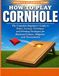 HOW TO PLAY CORNHOLE: The Complete Beginner’s Guide to Rules, Scoring, Technique, and Winning Strategies for Backyard Games, Tailgates, and Tournaments.