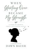 When Starting Over Became My Strength: A Story of Growth, Grace, and Finding Myself