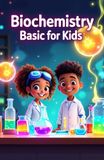 Biochemistry Basic for Kids: A Young Scientist's Guide to DNA, Proteins, Enzymes, Cells, Energy, and the Molecules That Make Life Work: 6