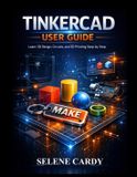 Tinkercad Independently Published Tinkercad User Guide: Learn 3D Design, Circuits, and 3D Printing Step by Step