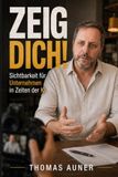 Zeig dich!: Die Thomas Auner Methode gegen das Verschwinden in der digitalen Flut