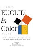 Heath's Euclid In Color: Sir Thomas Heath's Classic Translation with Images Inspired by the Style of Oliver Byrne