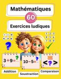 Mathématiques CP : Exercices d’addition, de soustraction et de comparaison pour les enfants de 6 à 7 ans: 60 pages d’activités faciles et amusantes avec des coloriages pour l’école primaire